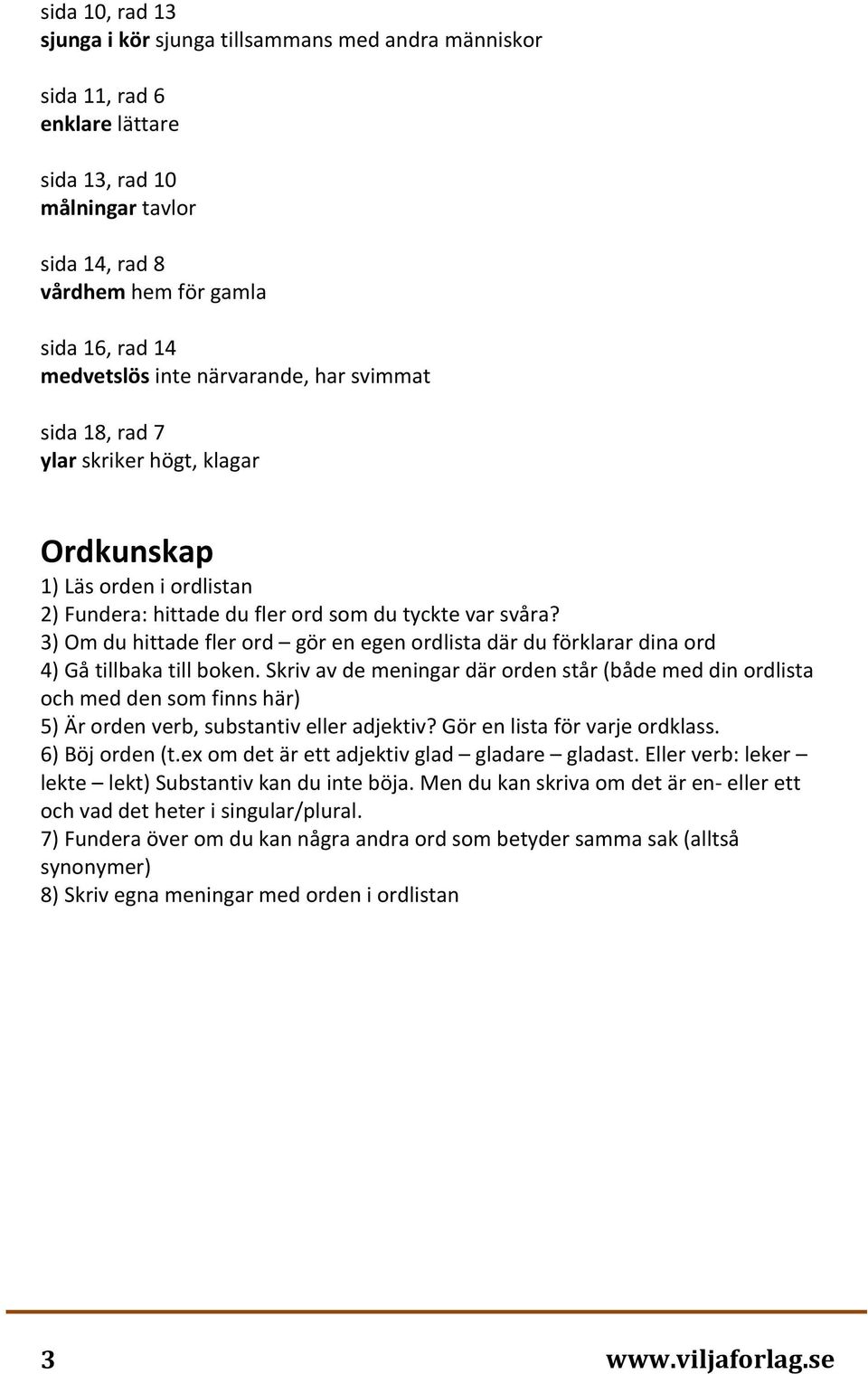 3) Om du hittade fler ord gör en egen ordlista där du förklarar dina ord 4) Gå tillbaka till boken.