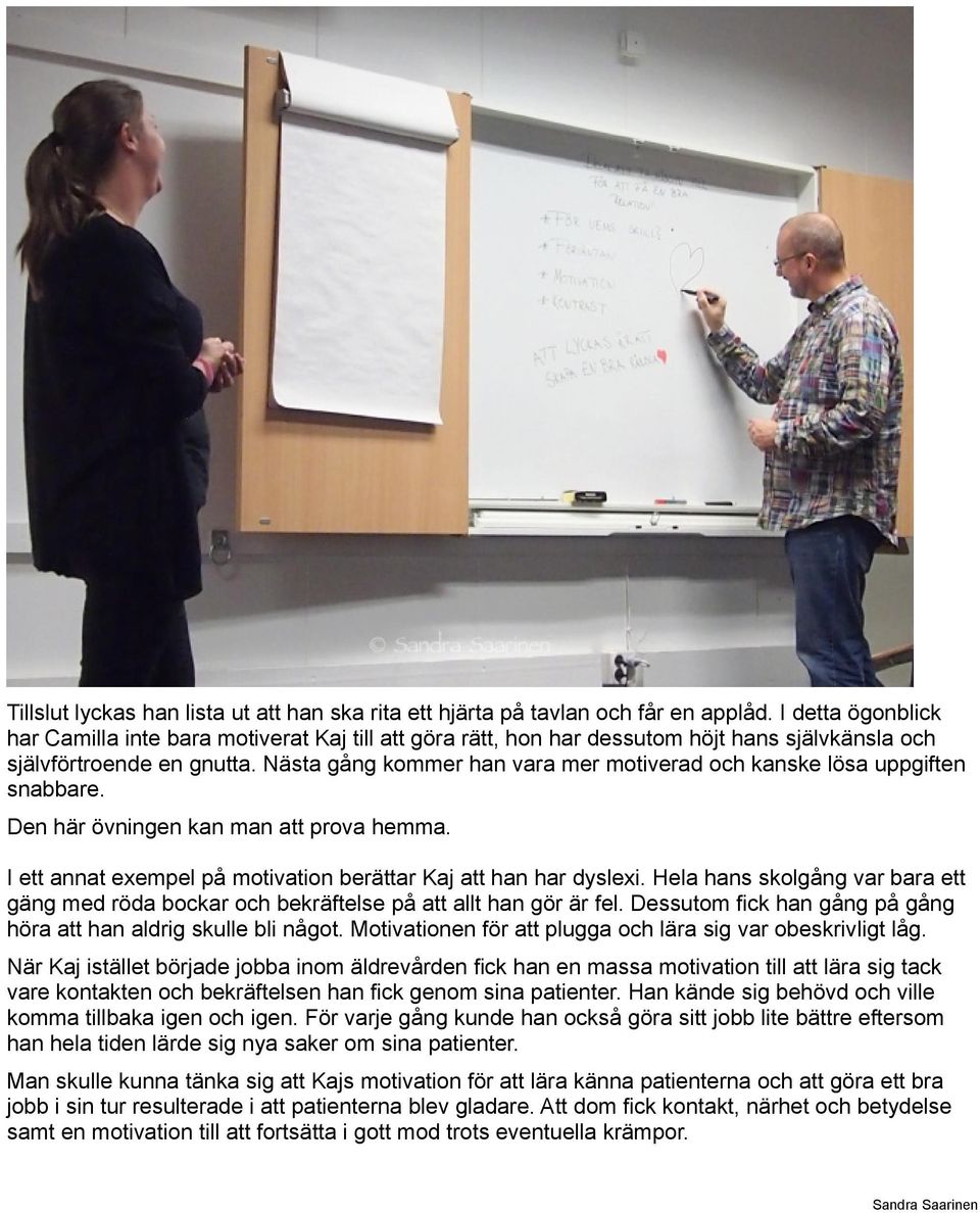 Nästa gång kommer han vara mer motiverad och kanske lösa uppgiften snabbare. Den här övningen kan man att prova hemma. I ett annat exempel på motivation berättar Kaj att han har dyslexi.