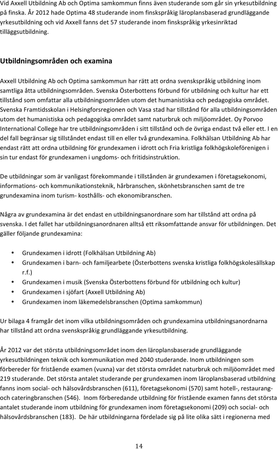 Utbildningsområdenochexamina AxxellUtbildningAbochOptimasamkommunharrättattordnasvenskspråkigutbildninginom samtligaåttautbildningsområden.