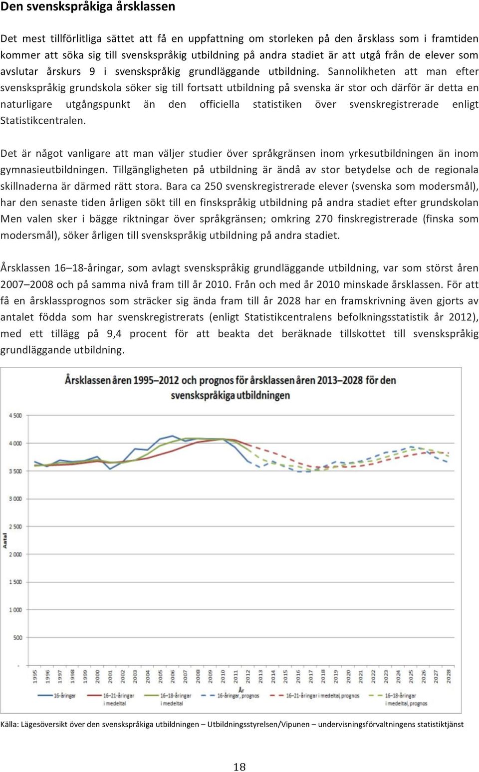 Sannolikheten att man efter svenskspråkiggrundskolasökersigtillfortsattutbildningpåsvenskaärstorochdärförärdettaen naturligare utgångspunkt än den officiella statistiken över svenskregistrerade