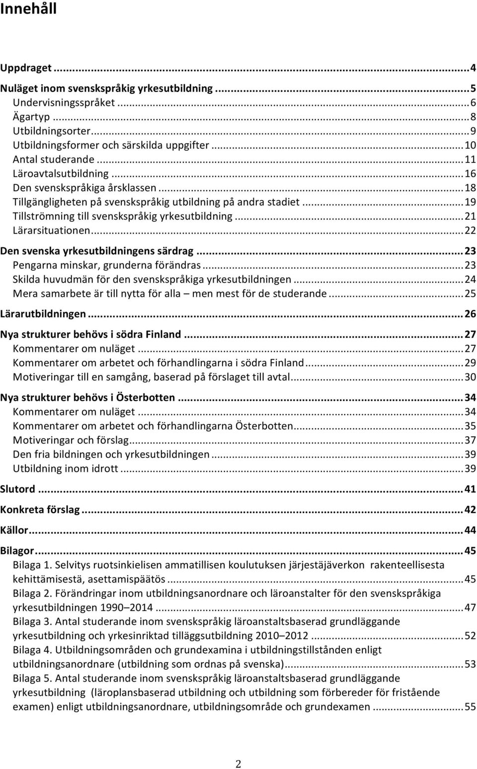 ..22 Densvenskayrkesutbildningenssärdrag...23 Pengarnaminskar,grundernaförändras...23 Skildahuvudmänfördensvenskspråkigayrkesutbildningen...24 Merasamarbeteärtillnyttaföralla menmestfördestuderande.