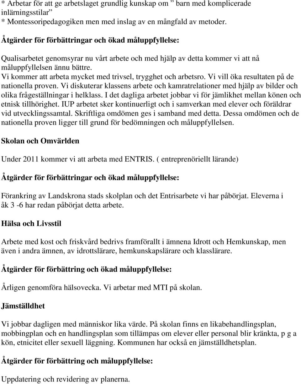 Vi vill öka resultaten på de nationella proven. Vi diskuterar klassens arbete och kamratrelationer med hjälp av bilder och olika frågeställningar i helklass.