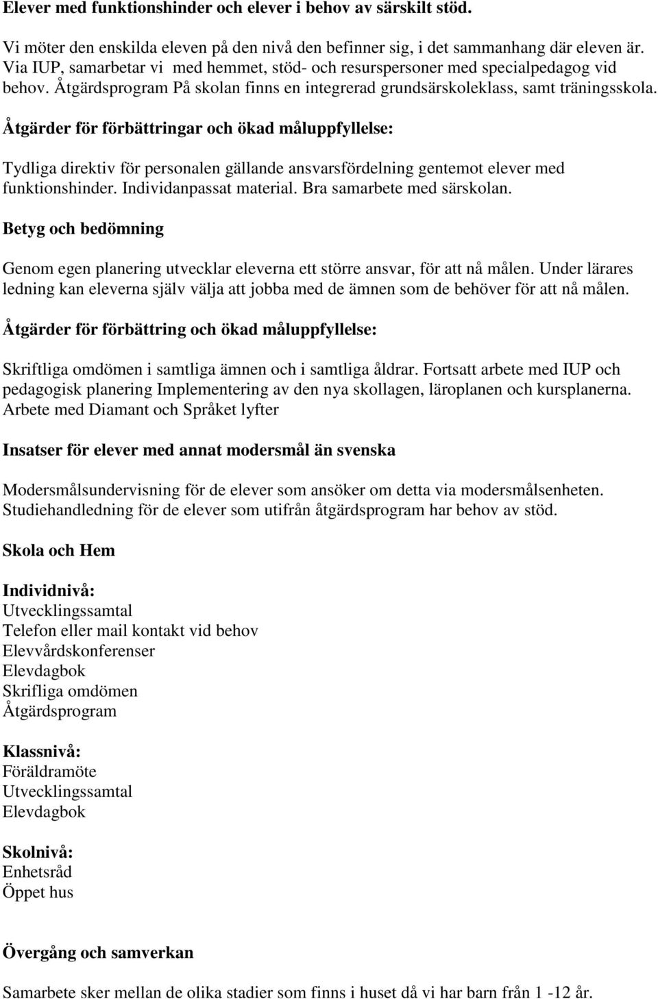 Tydliga direktiv för personalen gällande ansvarsfördelning gentemot elever med funktionshinder. Individanpassat material. Bra samarbete med särskolan.