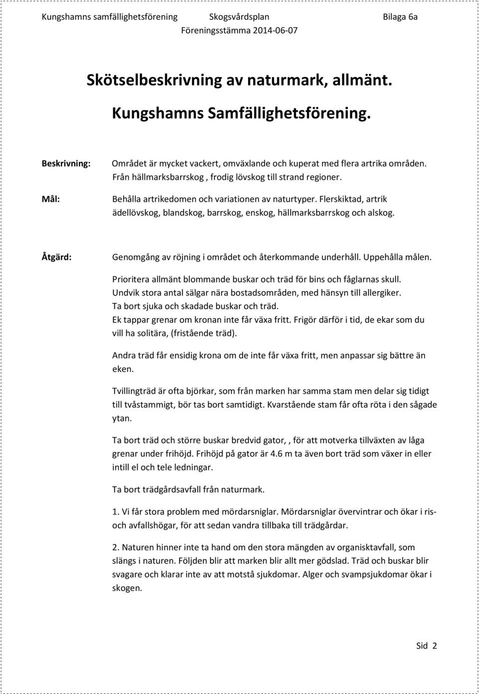 Flerskiktad, artrik ädellövskog, blandskog, barrskog, enskog, hällmarksbarrskog och alskog. Genomgång av röjning i området och återkommande underhåll. Uppehålla målen.