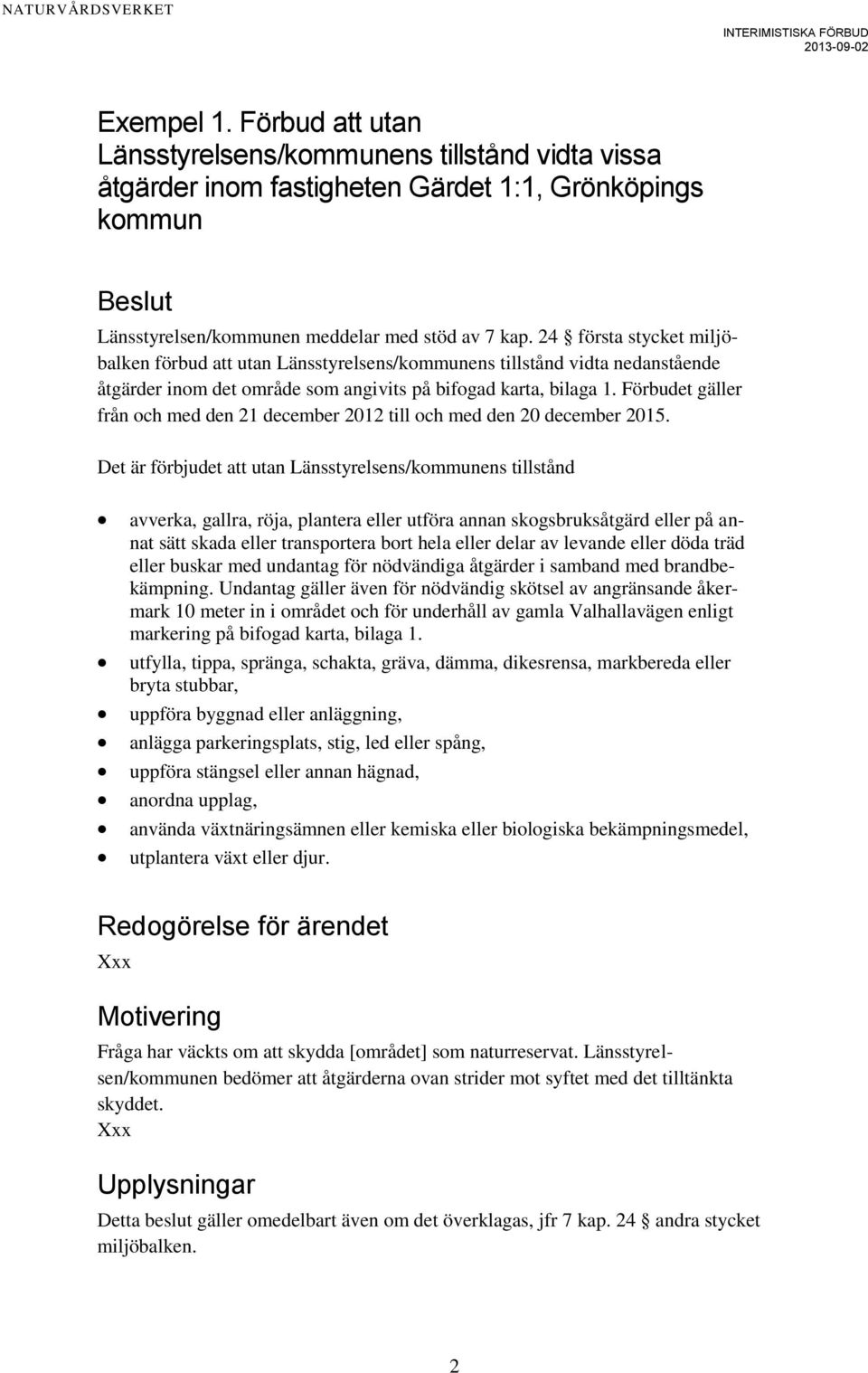 Förbudet gäller från och med den 21 december 2012 till och med den 20 december 2015.