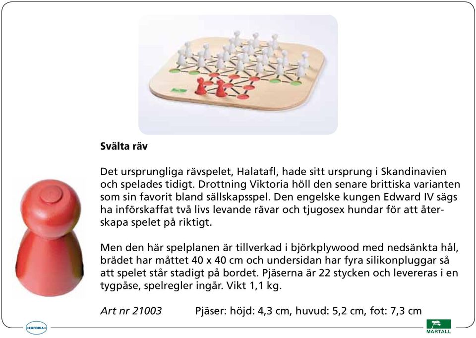 Den engelske kungen Edward IV sägs ha införskaffat två livs levande rävar och tjugosex hundar för att återskapa spelet på riktigt.