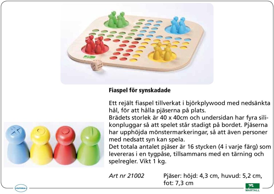 Pjäserna har upphöjda mönstermarkeringar, så att även personer med nedsatt syn kan spela.