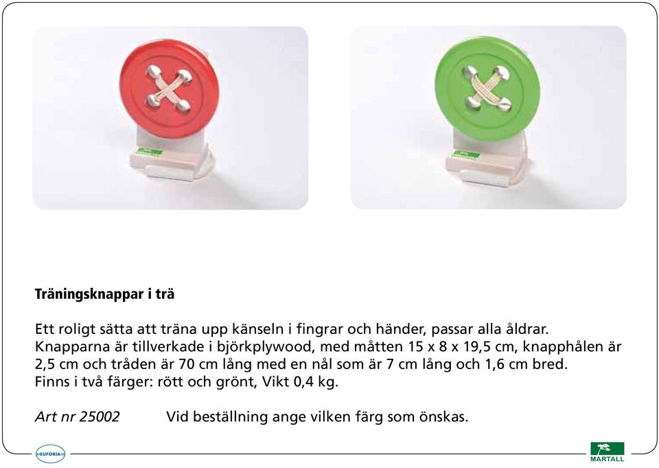 Knapparna är tillverkade i björkplywood, med måtten 15 x 8 x 19,5 cm, knapphålen är 2,5 cm
