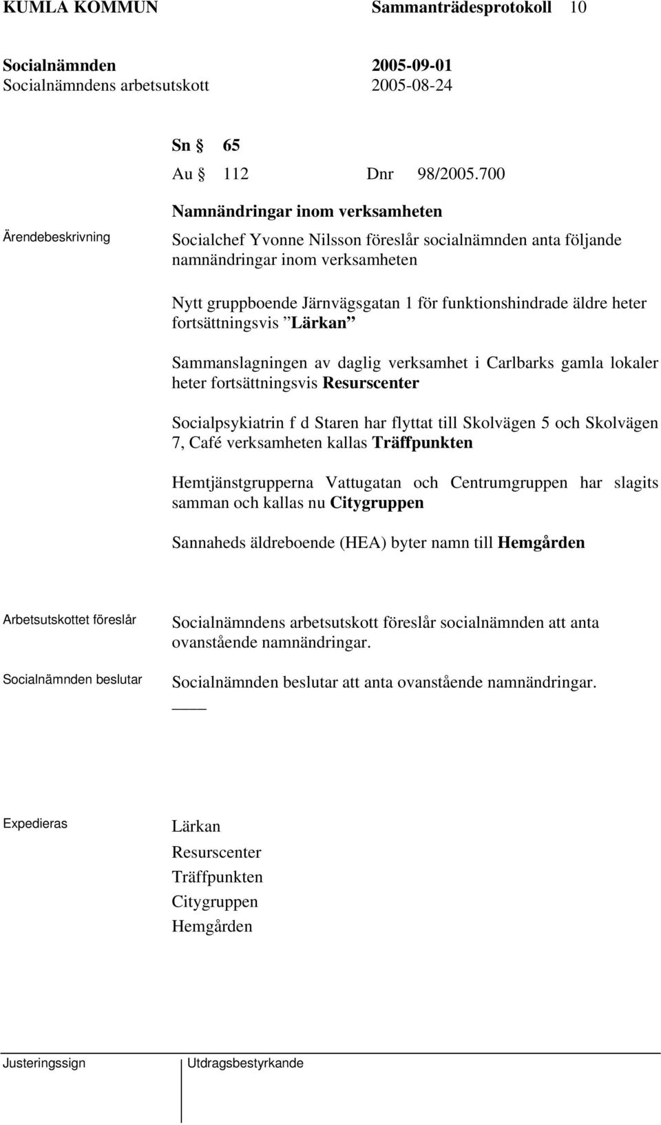 fortsättningsvis Lärkan Sammanslagningen av daglig verksamhet i Carlbarks gamla lokaler heter fortsättningsvis Resurscenter Socialpsykiatrin f d Staren har flyttat till Skolvägen 5 och Skolvägen 7,