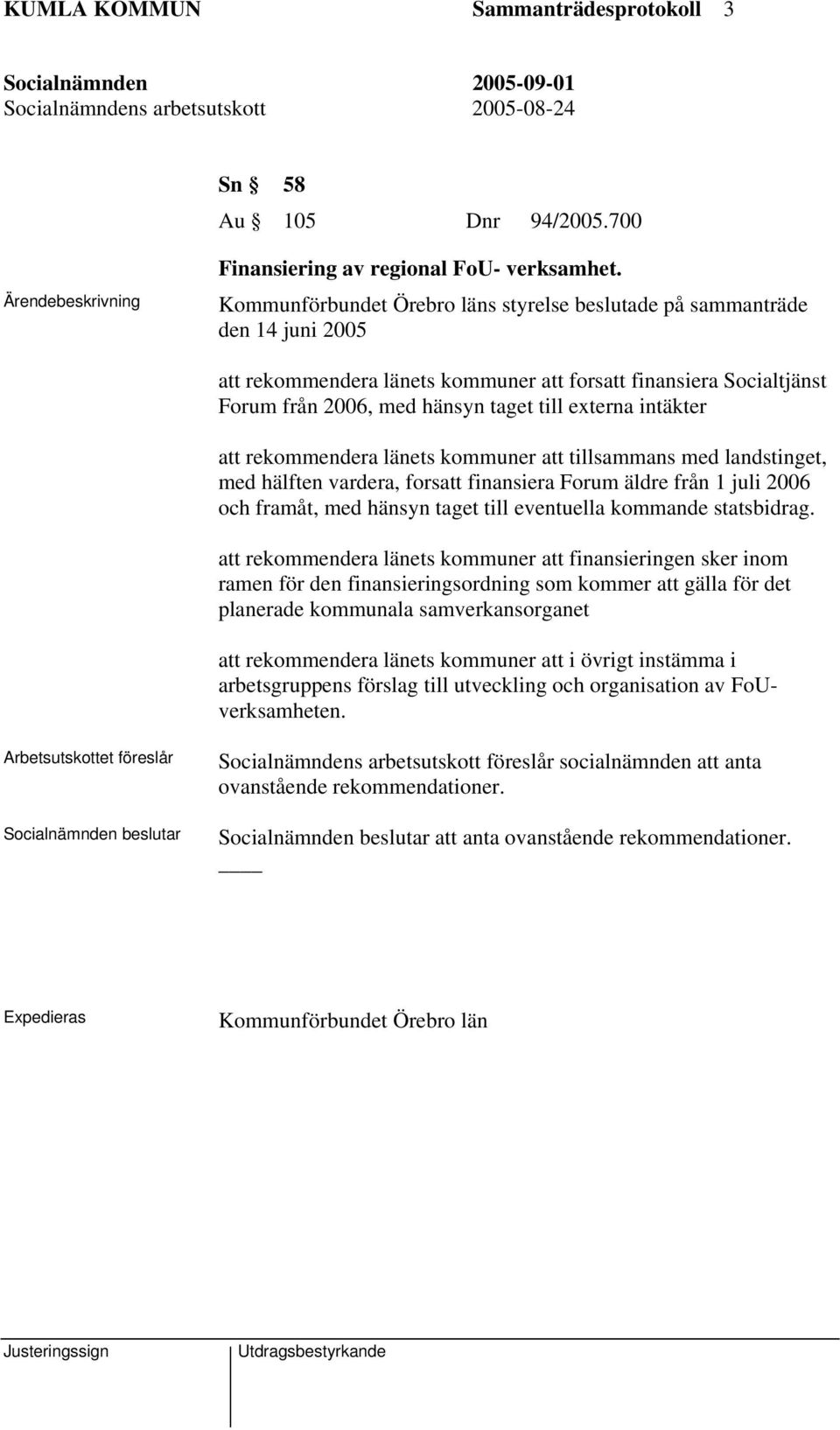 intäkter att rekommendera länets kommuner att tillsammans med landstinget, med hälften vardera, forsatt finansiera Forum äldre från 1 juli 2006 och framåt, med hänsyn taget till eventuella kommande