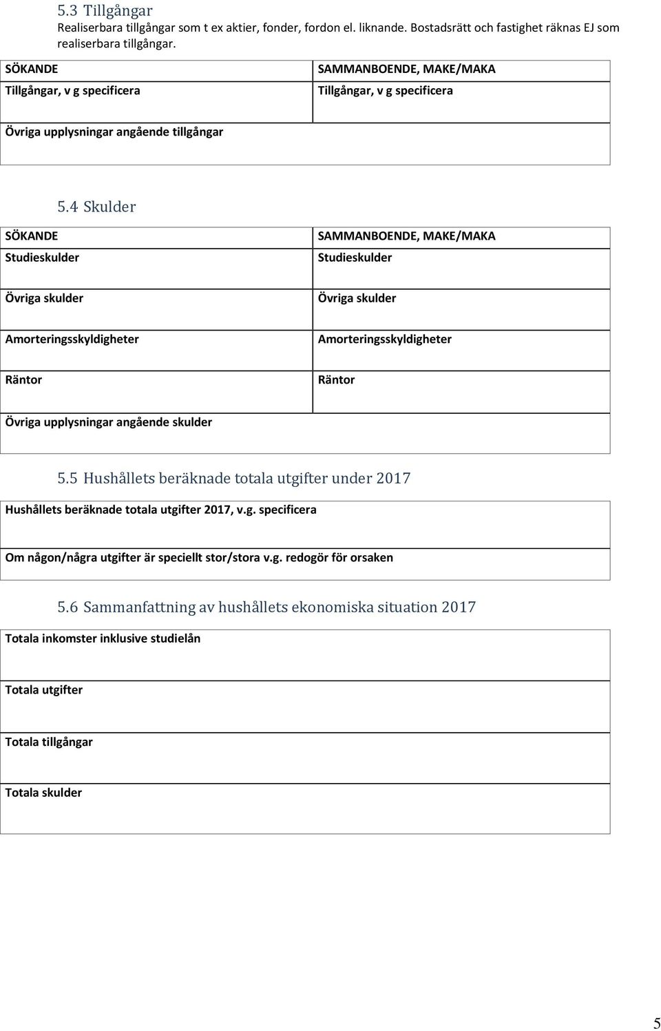 4 Skulder SÖKANDE Studieskulder SAMMANBOENDE, MAKE/MAKA Studieskulder Övriga skulder Övriga skulder Amorteringsskyldigheter Amorteringsskyldigheter Räntor Räntor Övriga upplysningar angående skulder