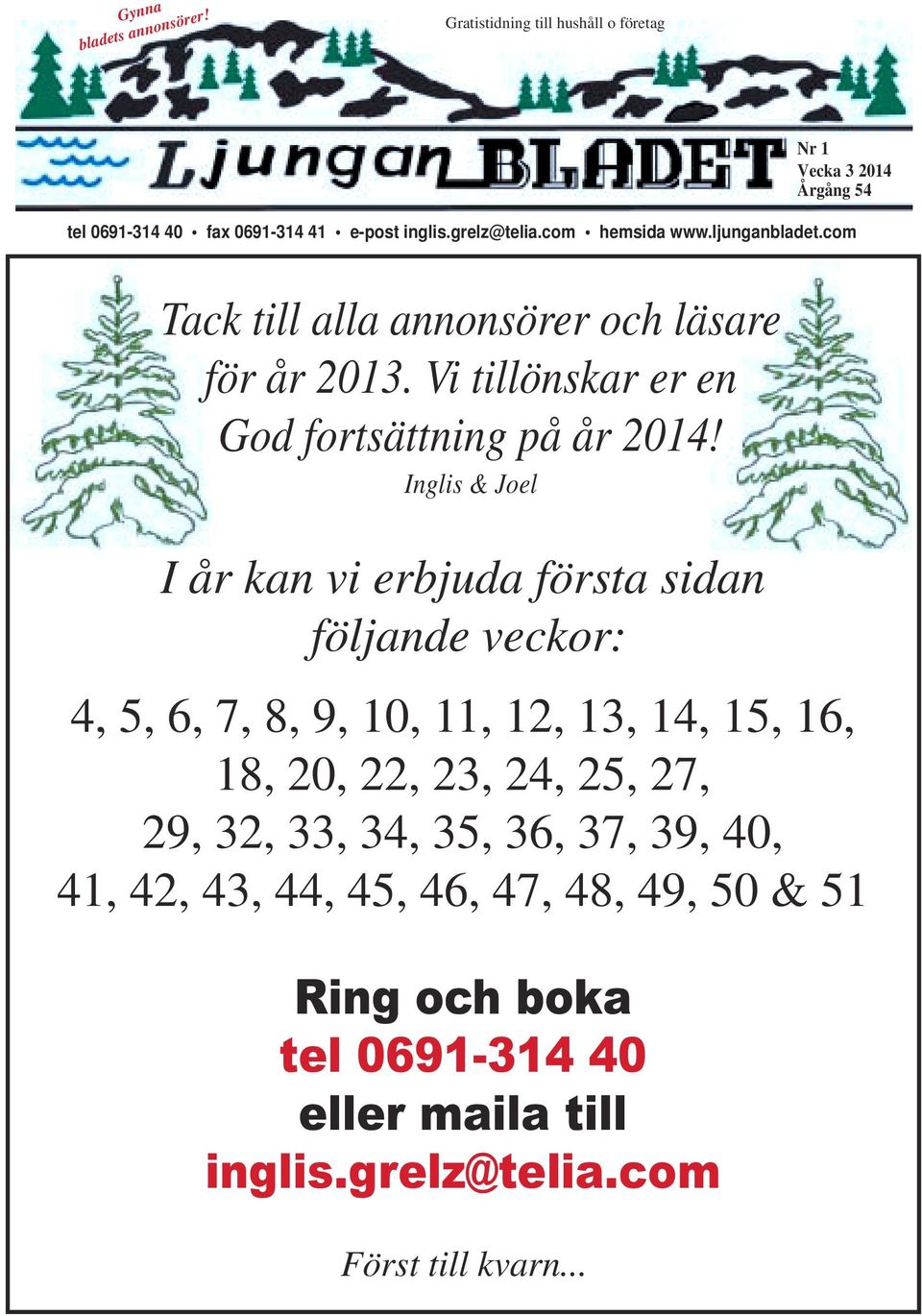 Inglis & Joel I år kan vi erbjuda första sidan följande veckor: 4, 5, 6, 7, 8, 9, 10, 11, 12, 13, 14, 15, 16, 18, 20, 22, 23, 24, 25, 27, 29, 32,