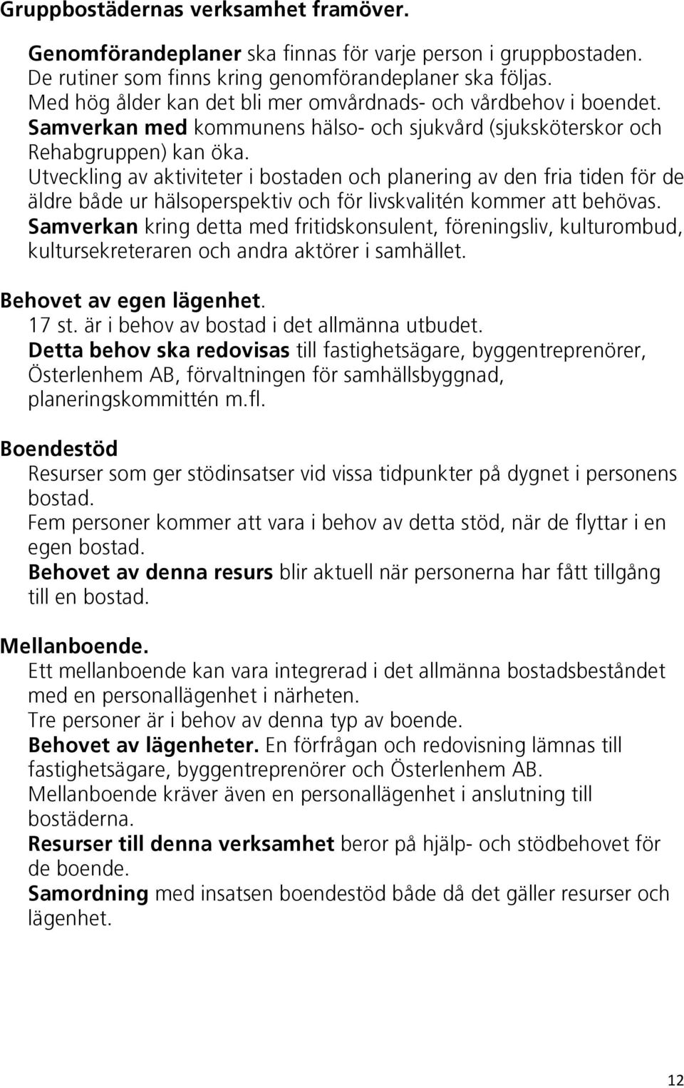 Utvecklingavaktiviteteribostadenochplaneringavdenfriatidenförde äldrebådeurhälsoperspektivochförlivskvaliténkommerattbehövas.