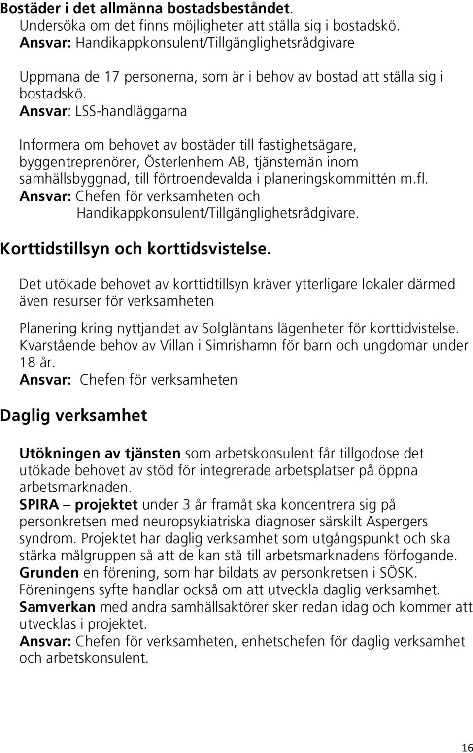 Ansvar:LSS-handläggarna Informeraombehovetavbostädertillfastighetsägare, byggentreprenörer,österlenhemab,tjänstemäninom samhällsbyggnad,tillförtroendevaldaiplaneringskommitténm.fl.