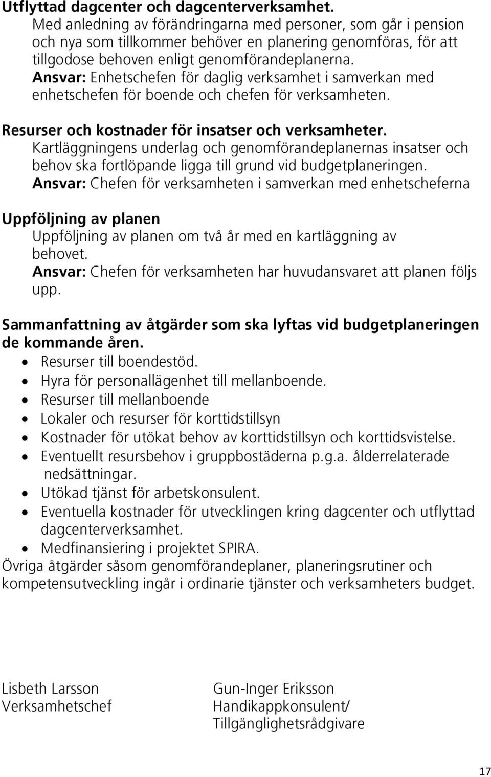 Kartläggningensunderlagochgenomförandeplanernasinsatseroch behovskafortlöpandeliggatillgrundvidbudgetplaneringen.