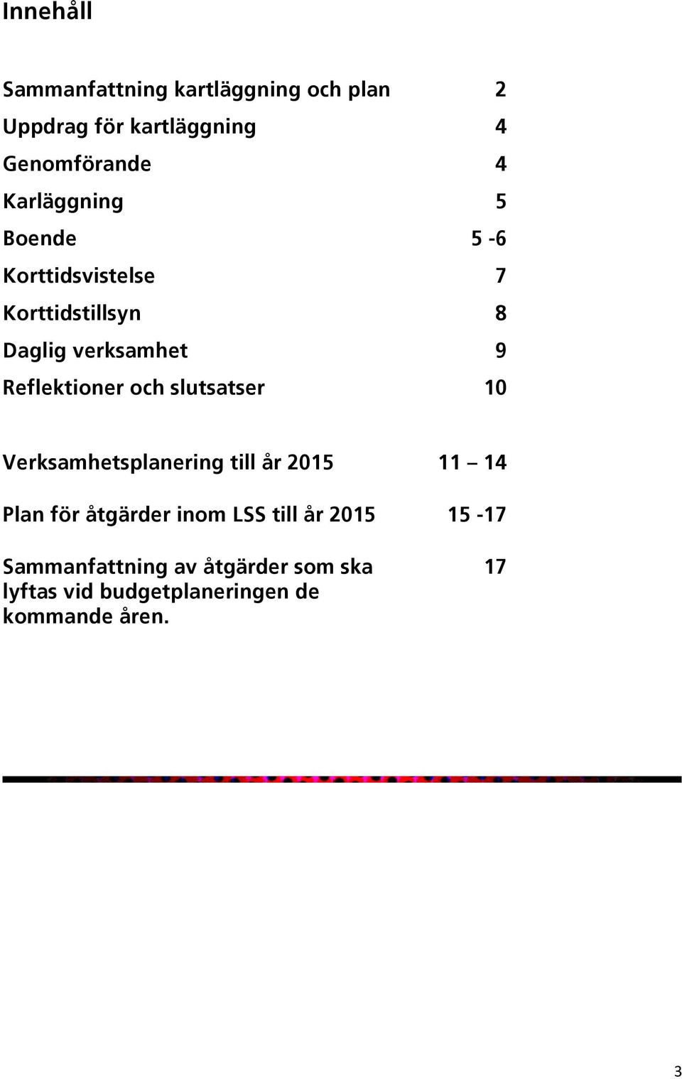 Reflektioner och slutsatser 10 Verksamhetsplanering till år 2015 11 14 Plan för åtgärder inom