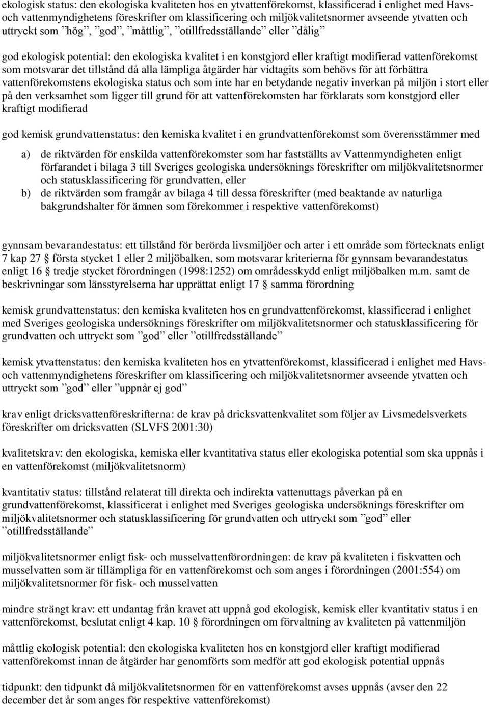 tillstånd då alla lämpliga åtgärder har vidtagits som behövs för att förbättra vattenförekomstens ekologiska status och som inte har en betydande negativ inverkan på miljön i stort eller på den