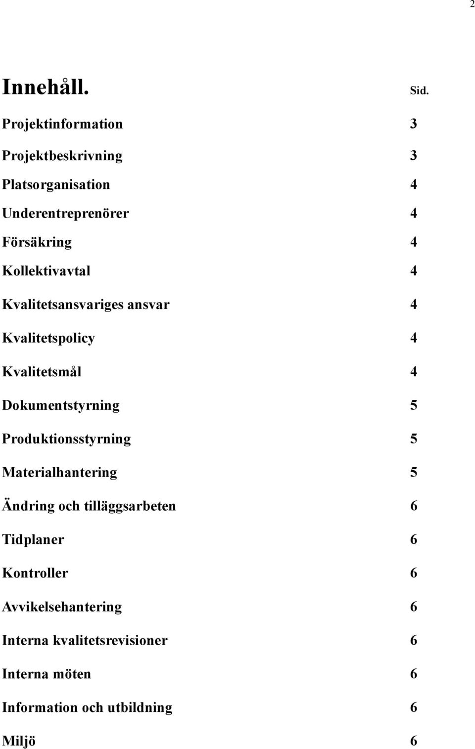 Kollektivavtal 4 Kvalitetsansvariges ansvar 4 Kvalitetspolicy 4 Kvalitetsmål 4 Dokumentstyrning 5