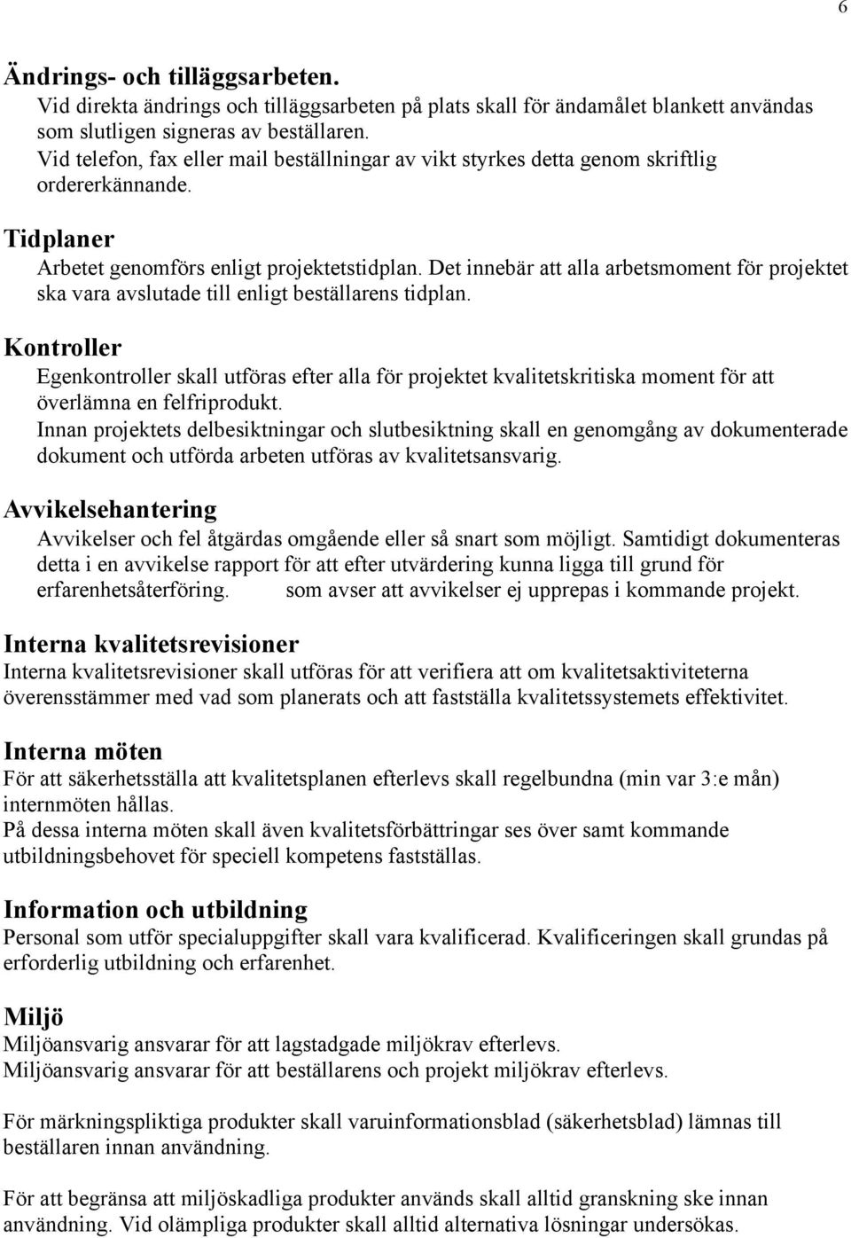 Det innebär att alla arbetsmoment för projektet ska vara avslutade till enligt beställarens tidplan.