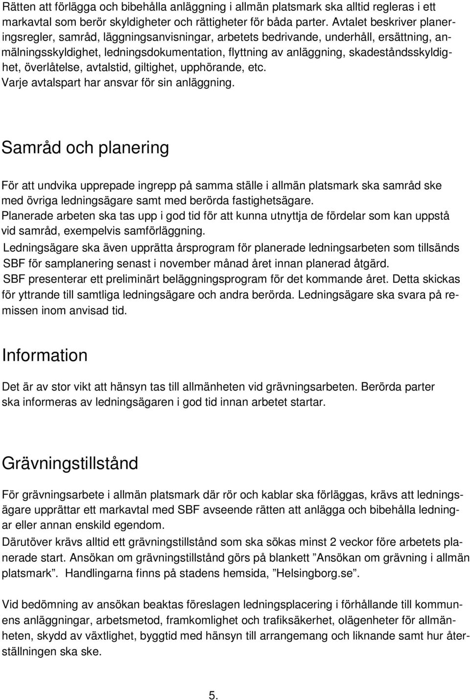 skadeståndsskyldighet, överlåtelse, avtalstid, giltighet, upphörande, etc. Varje avtalspart har ansvar för sin anläggning.