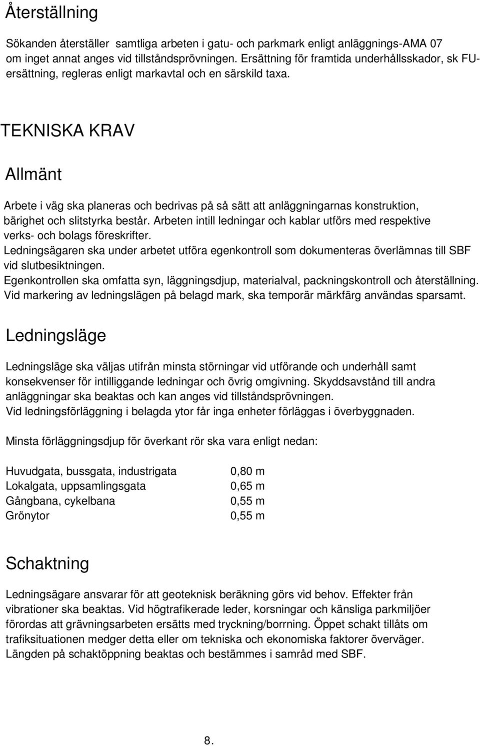 TEKNISKA KRAV Allmänt Arbete i väg ska planeras och bedrivas på så sätt att anläggningarnas konstruktion, bärighet och slitstyrka består.