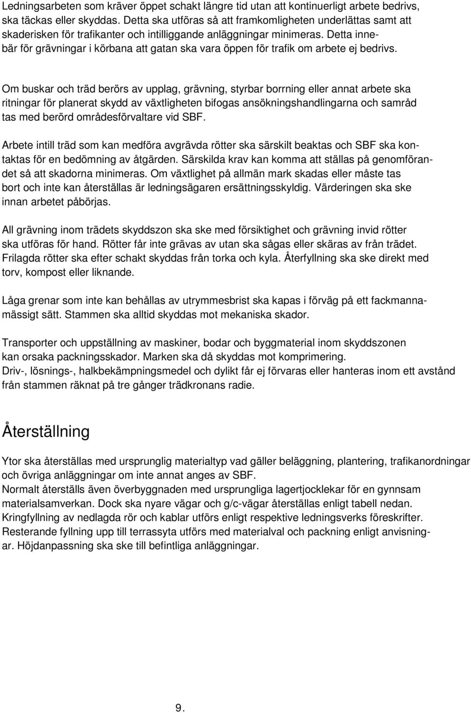Detta innebär för grävningar i körbana att gatan ska vara öppen för trafik om arbete ej bedrivs.