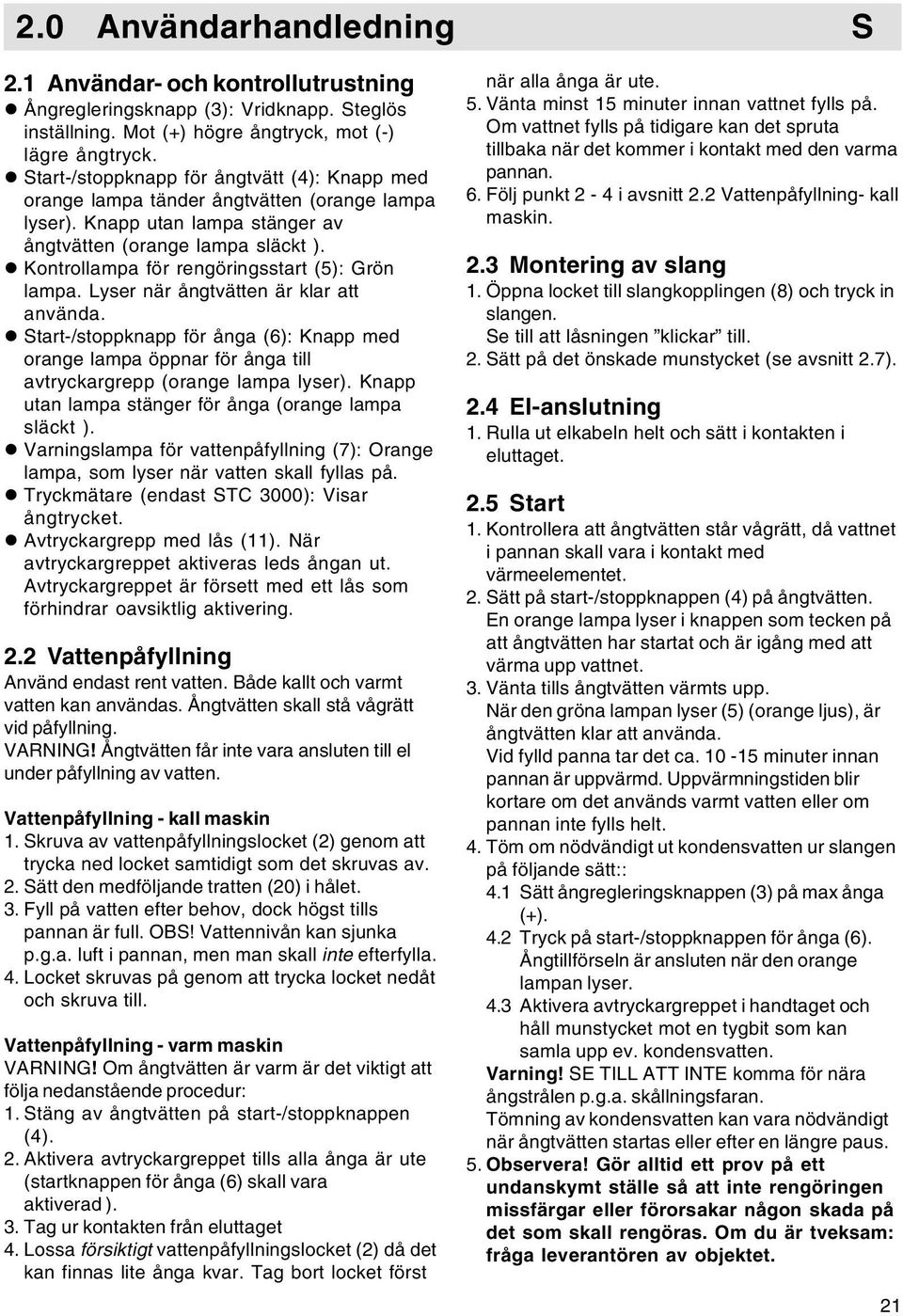 Kontrollampa för rengöringsstart (5): Grön lampa. Lyser när ångtvätten är klar att använda.