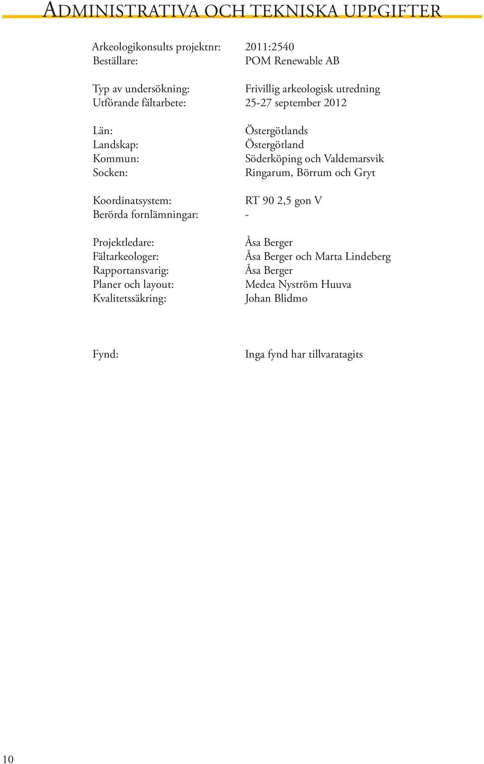 Valdemarsvik ringarum, Börrum och Gryt Koordinatsystem: rt 90 2,5 gon V Berörda fornlämningar: - Projektledare: Fältarkeologer: Rapportansvarig: