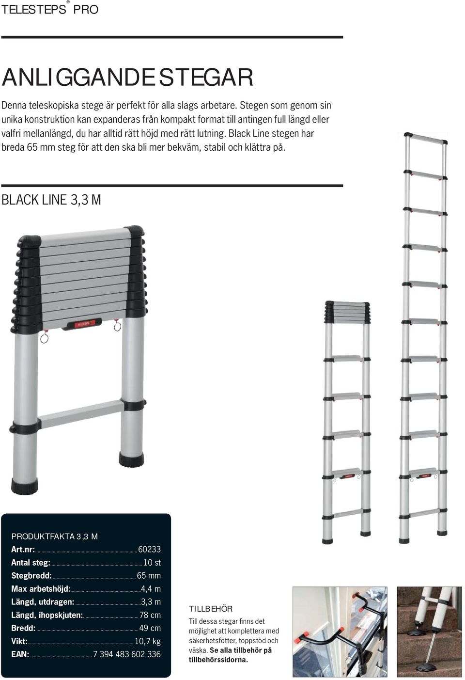 Black Line stegen har breda 65 mm steg för att den ska bli mer bekväm, stabil och klättra på. BLACK LINE 3,3 M PRODUKTFAKTA 3,3 M Art.nr:...60233 Antal steg:... 10 st Stegbredd:.