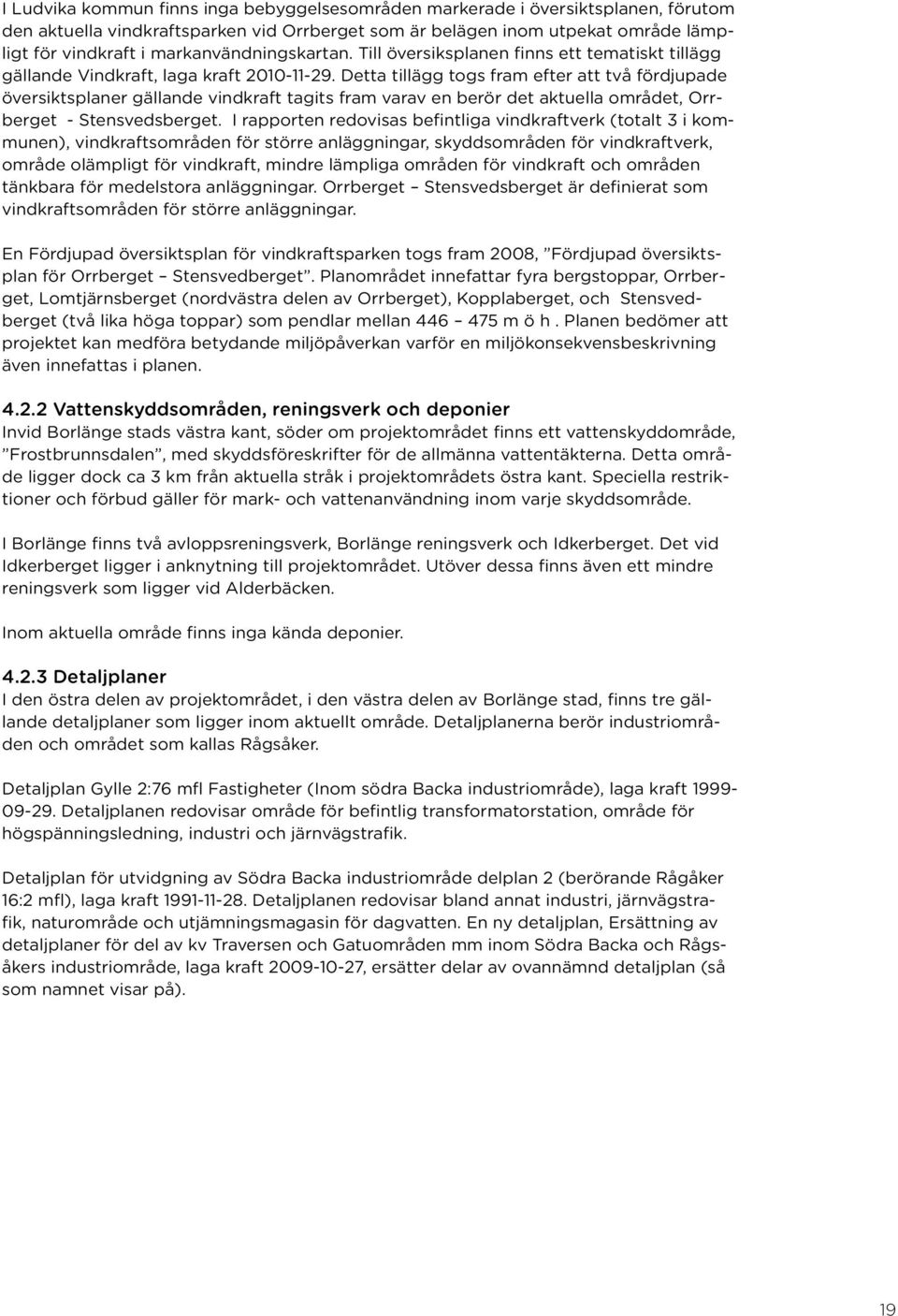 Detta tillägg togs fram efter att två fördjupade översiktsplaner gällande vindkraft tagits fram varav en berör det aktuella området, Orrberget - Stensvedsberget.