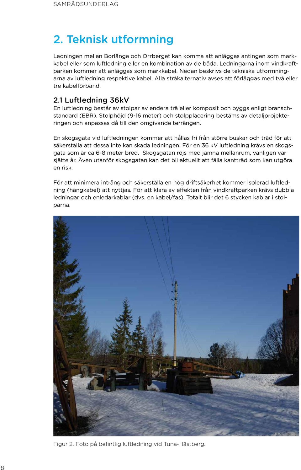 Alla stråkalternativ avses att förläggas med två eller tre kabelförband. 2.1 Luftledning 36kV En luftledning består av stolpar av endera trä eller komposit och byggs enligt branschstandard (EBR).