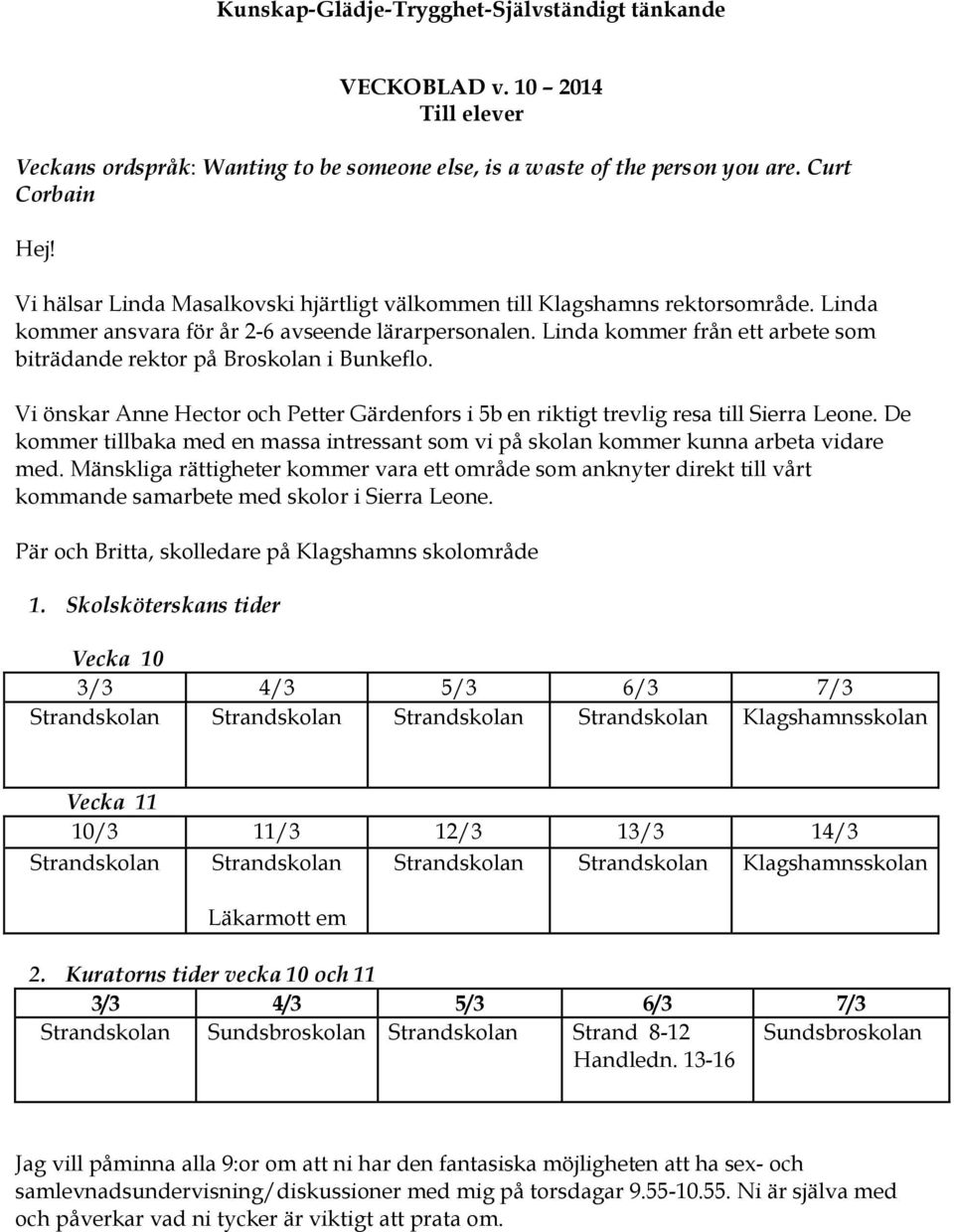 Linda kommer från ett arbete som biträdande rektor på Broskolan i Bunkeflo. Vi önskar Anne Hector och Petter Gärdenfors i 5b en riktigt trevlig resa till Sierra Leone.