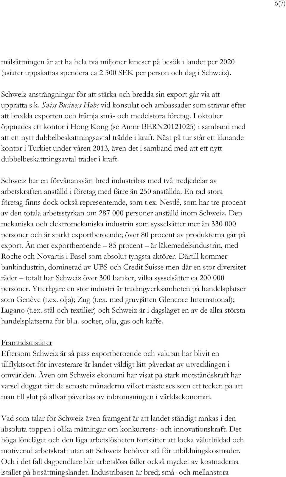 I oktober öppnades ett kontor i Hong Kong (se Amnr BERN20121025) i samband med att ett nytt dubbelbeskattningsavtal trädde i kraft.