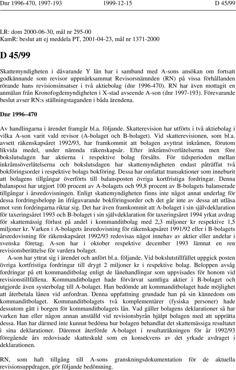 RN har även mottagit en anmälan från Kronofogdemyndigheten i X-stad avseende A-son (dnr 1997-193). Förevarande beslut avser RN:s ställningstaganden i båda ärendena.
