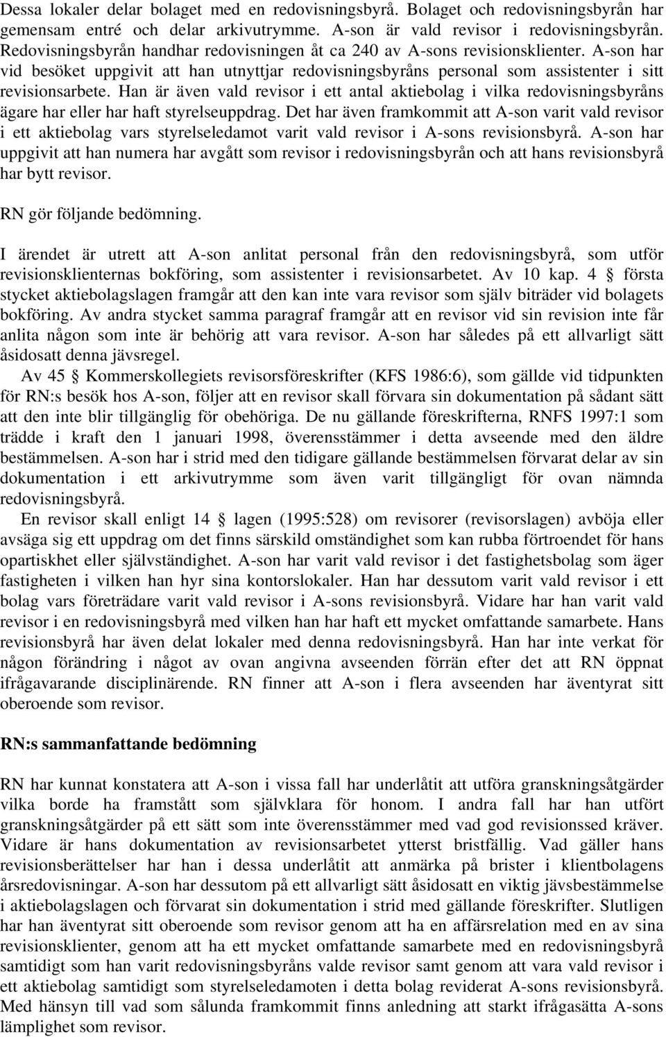Han är även vald revisor i ett antal aktiebolag i vilka redovisningsbyråns ägare har eller har haft styrelseuppdrag.