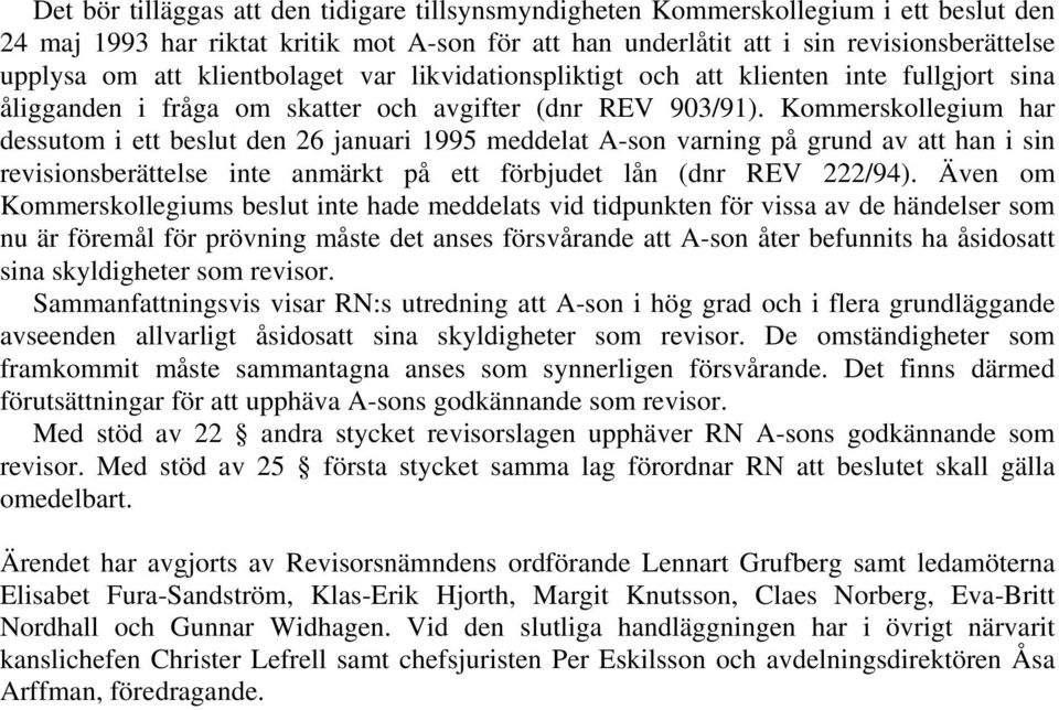 Kommerskollegium har dessutom i ett beslut den 26 januari 1995 meddelat A-son varning på grund av att han i sin revisionsberättelse inte anmärkt på ett förbjudet lån (dnr REV 222/94).