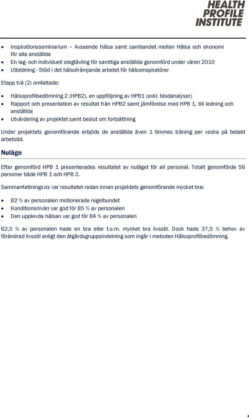 blodanalyser) Rapport och presentation av resultat från HPB2 samt jämförelse med HPB 1, till ledning och anställda Utvärdering av projektet samt beslut om fortsättning Under projektets genomförande