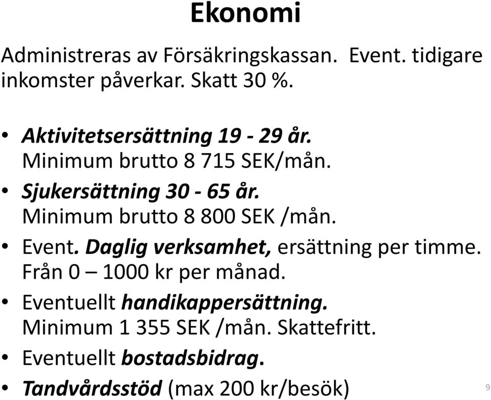 Minimum brutto 8 800 SEK /mån. Event. Daglig verksamhet, ersättning per timme.