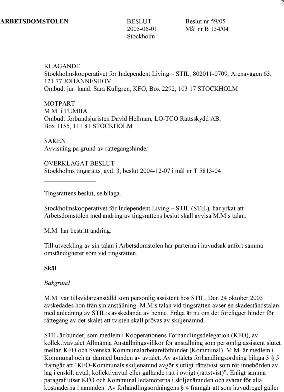 MOTPART M.M. i TUMBA Ombud: förbundsjuristen David Hellman, LO-TCO Rättsskydd AB, Box 1155, 111 81 STOCKHOLM SAKEN Avvisning på grund av rättegångshinder ÖVERKLAGAT BESLUT Stockholms tingsrätts, avd.