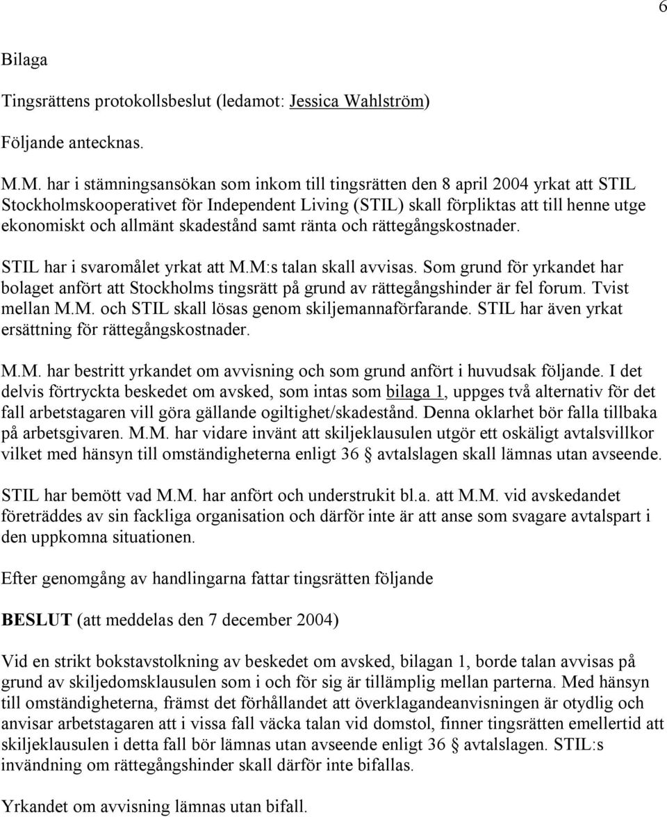 skadestånd samt ränta och rättegångskostnader. STIL har i svaromålet yrkat att M.M:s talan skall avvisas.