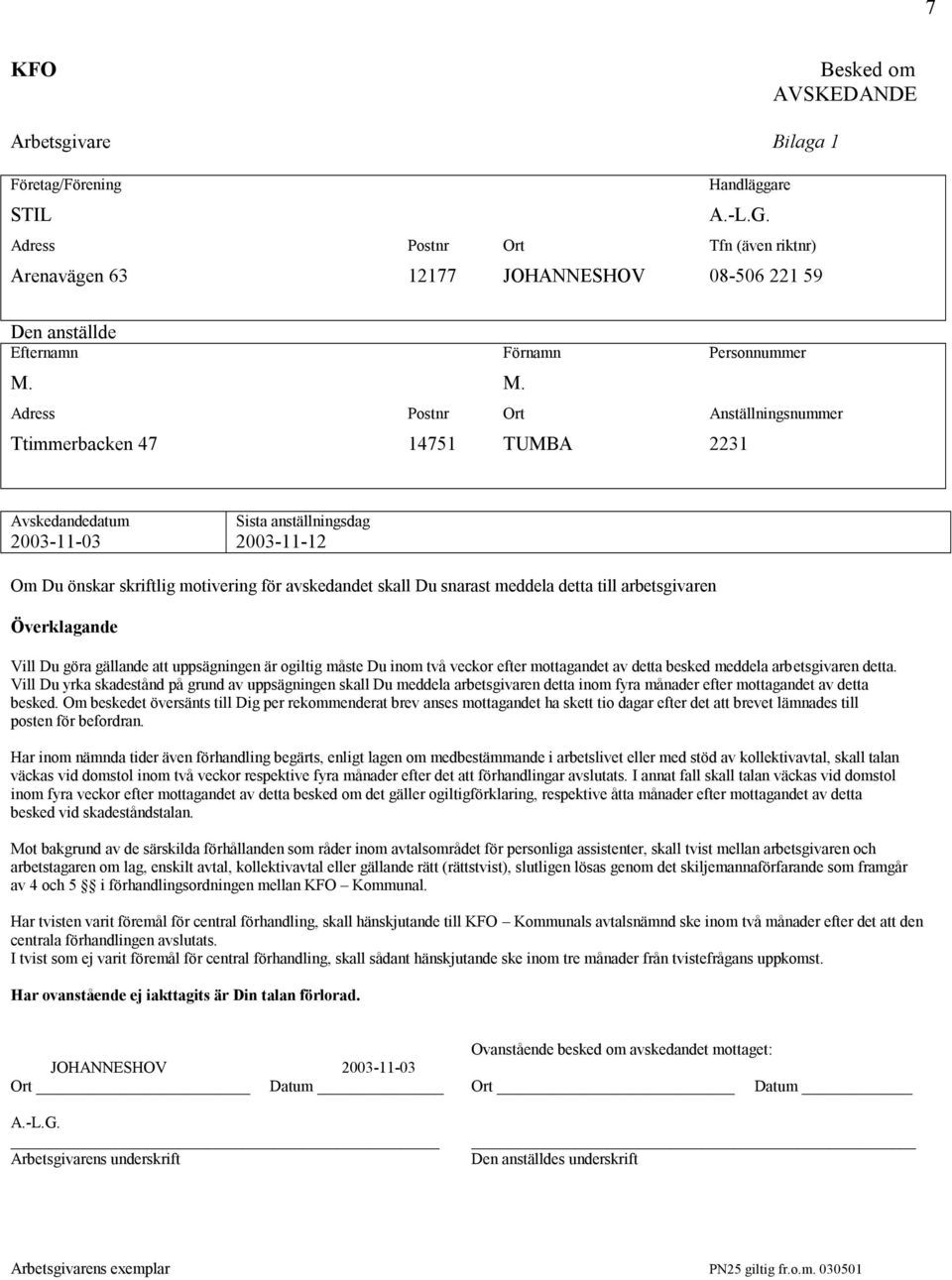 M. Adress Postnr Ort Anställningsnummer Ttimmerbacken 47 14751 TUMBA 2231 Avskedandedatum 2003-11-03 Sista anställningsdag 2003-11-12 Om Du önskar skriftlig motivering för avskedandet skall Du