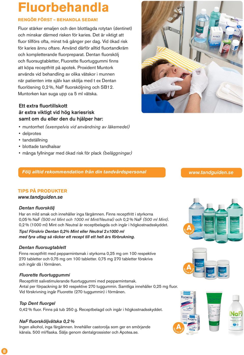 Dentan fluorskölj och fluorsugtabletter, Fluorette fluortuggummi finns att köpa receptfritt på apotek.