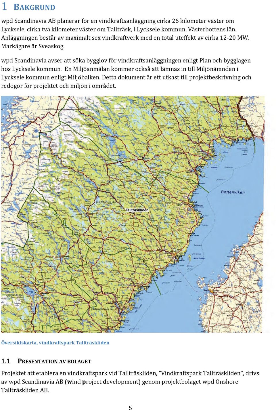 wpd Scandinavia avser att söka bygglov för vindkraftsanläggningen enligt Plan och bygglagen hos Lycksele kommun.