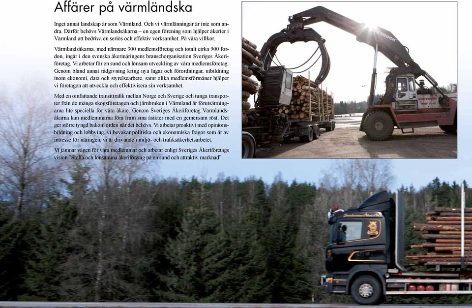 Värmlandsåkarna, med närmare 300 medlemsföretag och totalt cirka 900 fordon, ingår i den svenska åkerinäringens branschorganisation Sveriges Åkeriföretag.
