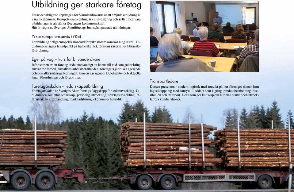 Här är några av Sveriges Åkeriföretags branschanpassade utbildningar: Yrkeskompetensbevis (YKB) Fortbildning enligt europeisk standard för yrkesförare som kör tung lastbil.