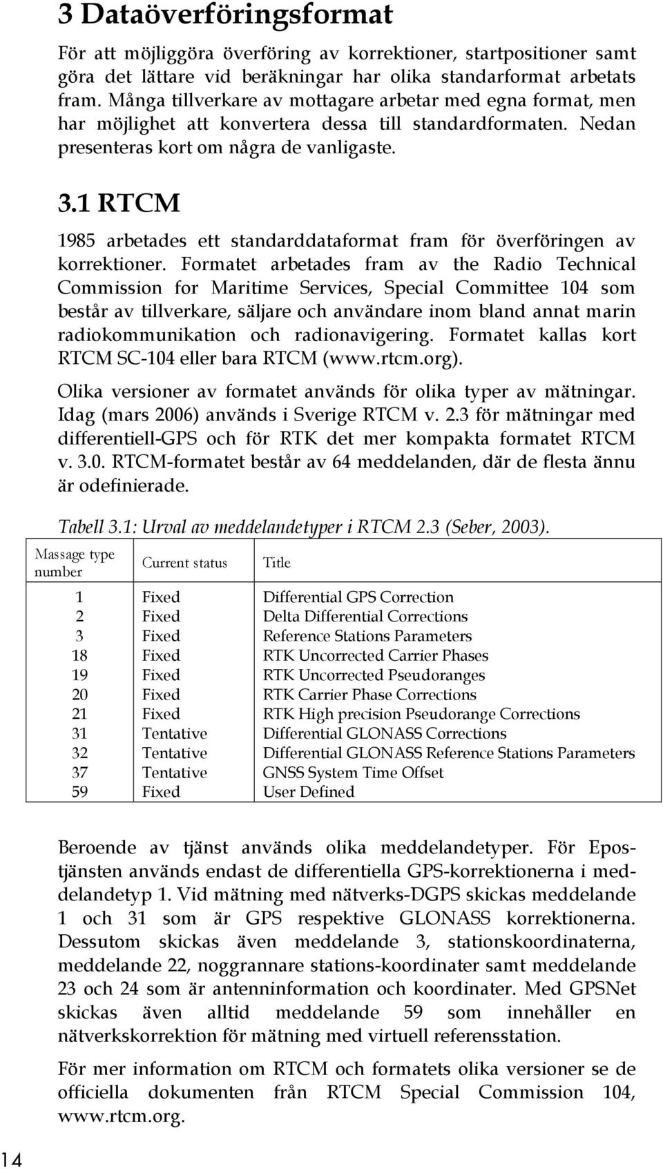 1 RTCM 1985 arbetades ett standarddataformat fram för överföringen av korrektioner.
