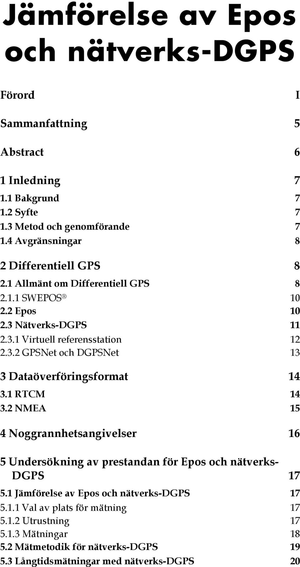 1 RTCM 14 3.2 NMEA 15 4 Noggrannhetsangivelser 16 5 Undersökning av prestandan för Epos och nätverks- DGPS 17 5.1 Jämförelse av Epos och nätverks-dgps 17 5.1.1 Val av plats för mätning 17 5.