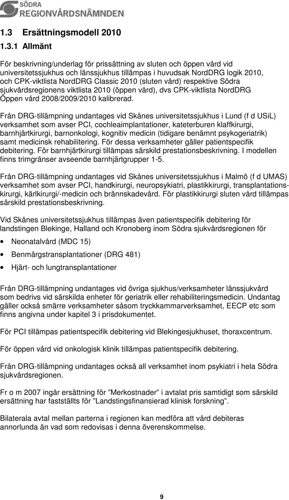 Från DRG-tillämpning undantages vid Skånes universitetssjukhus i Lund (f d USiL) verksamhet som avser PCI, cochleaimplantationer, kateterburen klaffkirurgi, barnhjärtkirurgi, barnonkologi, kognitiv