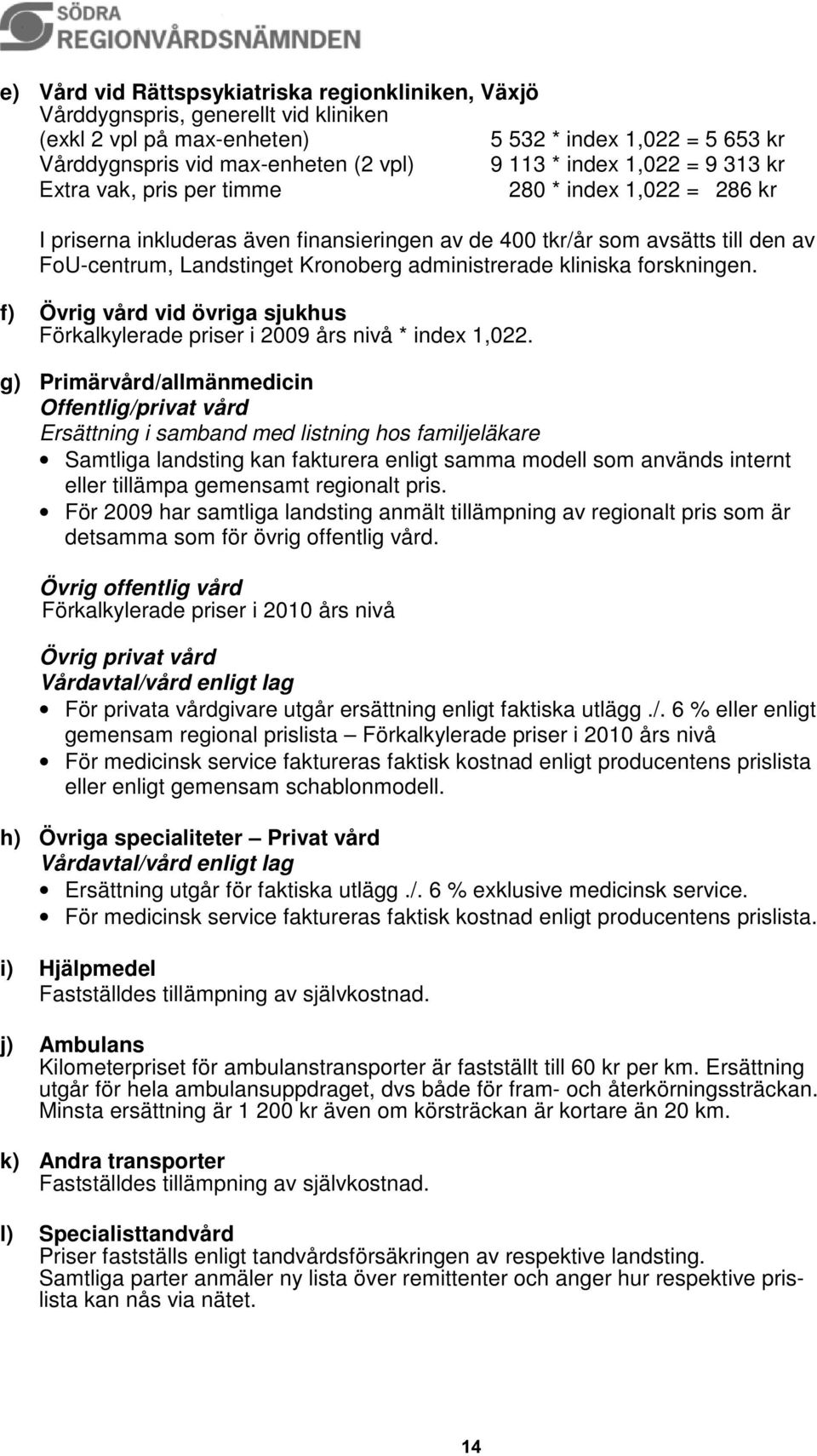 administrerade kliniska forskningen. f) Övrig vård vid övriga sjukhus Förkalkylerade priser i 2009 års nivå * index 1,022.