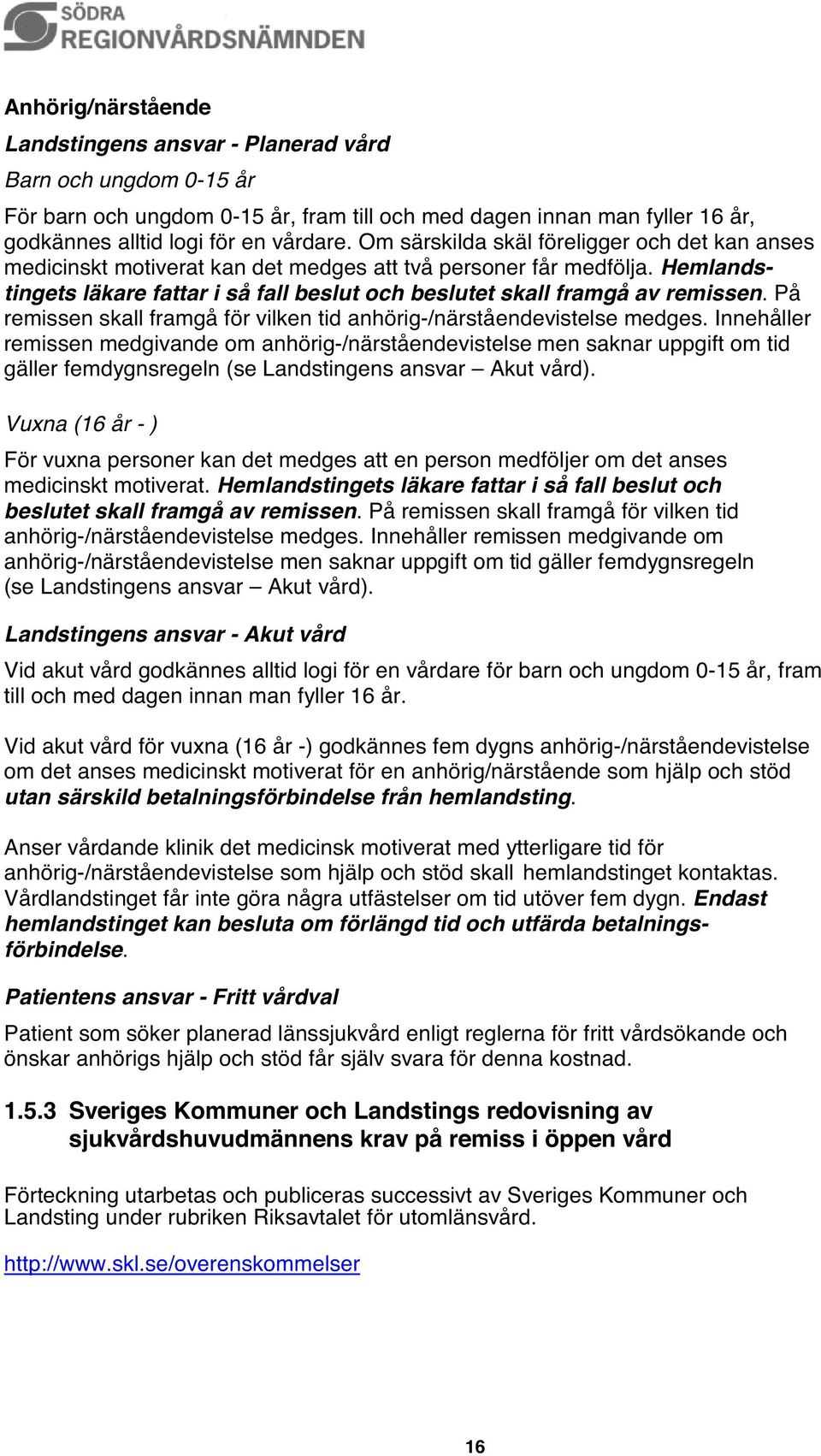 På remissen skall framgå för vilken tid anhörig-/närståendevistelse medges.